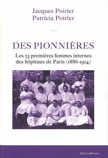 Couverture du livre « Des pionnières : les 23 premières femmes internes des hôpitaux de Paris (1886-1914) » de Jacques Poirier et Patricia Poirier aux éditions Fiacre