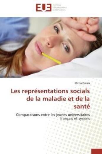 Couverture du livre « Les representations socials de la maladie et de la sante - comparaisons entre les jeunes universitai » de Dalala Mirna aux éditions Editions Universitaires Europeennes