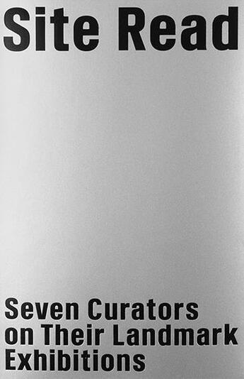 Couverture du livre « Site read ; seven curators on their landmark exhibitions » de  aux éditions Mousse Publishing