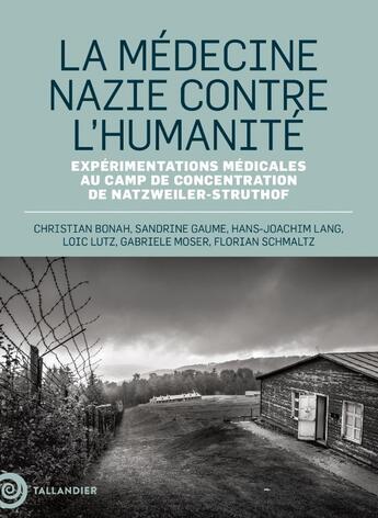 Couverture du livre « La médecine nazie contre l'humanité : Expérimentations médicales au camp de concentration de Natzweiller-Struthof » de Christian Bonah et Hans-Joachim Lang et Sandrine Gaume et Loic Lutz et Gabriele Moser et Florian Schmaltz aux éditions Tallandier