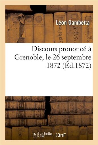 Couverture du livre « Discours prononce a grenoble, le 26 septembre 1872 » de Leon Gambetta aux éditions Hachette Bnf