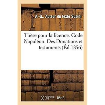 Couverture du livre « Thèse pour la licence. Code Napoléon. Des Donations et testaments : Procédure civile. Différences entre la procédure devant les juges de paix et la procédure ordinaire » de Susini A.-G. aux éditions Hachette Bnf