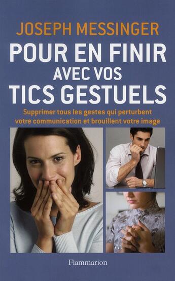 Couverture du livre « Pour en finir avec vos tics gestuels ; supprimer tous les gestes qui perturbent votre communication et brouillent votre image » de Joseph Messinger aux éditions Flammarion