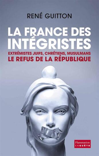 Couverture du livre « La France des intégristes ; extrémistes juifs, chrétiens, musulmans, le refus de la République » de Rene Guitton aux éditions Flammarion