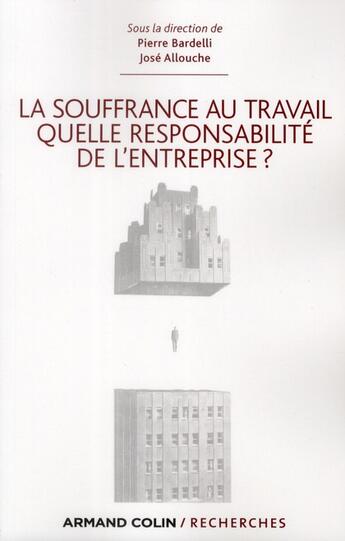 Couverture du livre « La souffrance au travail ; quelle responsabilité de l'entreprise ? » de Pierre Bardelli et Allouche/Jose aux éditions Armand Colin