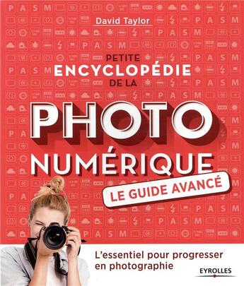 Couverture du livre « Petite encyclopédie de la photo numérique ; le guide avancé ; l'essentiel pour progresser en photographie » de David Taylor aux éditions Eyrolles