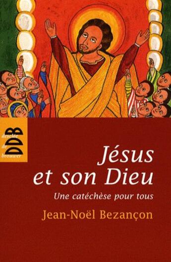 Couverture du livre « Jésus et son Dieu ; une catéchèse pour tous » de Jean-Noël Bezançon aux éditions Desclee De Brouwer