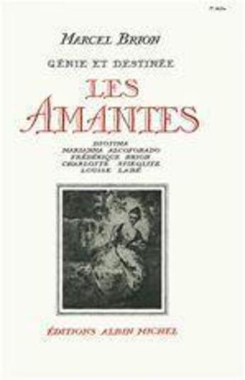 Couverture du livre « Les amantes - diotima, marianna, alcoforado, frederique brion, charlotte stieglitz, louise labe » de Marcel Brion aux éditions Albin Michel