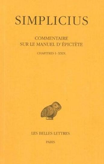 Couverture du livre « Commentaire sur le Manuel d'Epictète. Tome I : Chapitres I à XXIX » de Simplicius aux éditions Belles Lettres