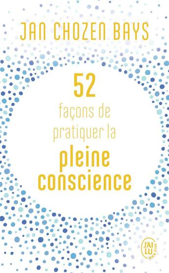 Couverture du livre « 52 façons de pratiquer la pleine conscience » de Jan Chozen Bays aux éditions J'ai Lu