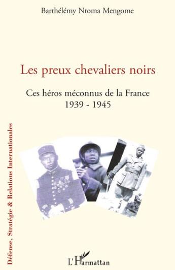 Couverture du livre « Les preux chevaliers noirs ; ces héros méconnus de la France 1939-1945 » de Barthelemy Ntoma Mengome aux éditions L'harmattan