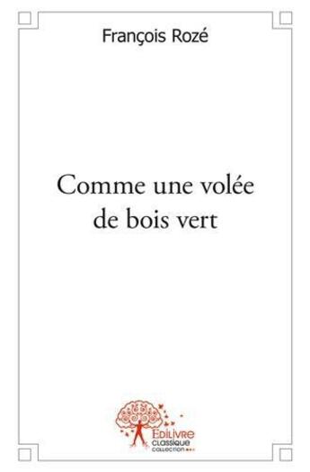 Couverture du livre « Comme une volee de bois vert » de Francois Roze aux éditions Edilivre