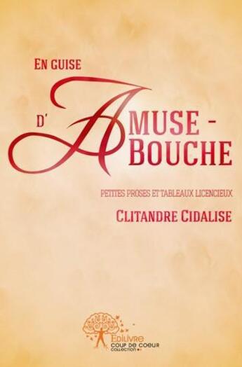 Couverture du livre « En guise d'amuse bouche - petites proses et tableaux licencieux » de Cidalise Clitandre aux éditions Edilivre