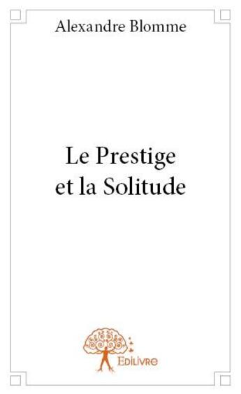 Couverture du livre « Le prestige et la solitude » de Alexandre Blomme aux éditions Edilivre