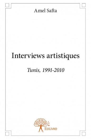 Couverture du livre « Interviews artistiques ; Tunis 1991-2010 » de Amel Safta aux éditions Edilivre