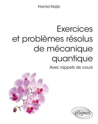 Couverture du livre « Exercices et problèmes résolus de mécanique quantique : avec rappels de cours » de Najib Hamid aux éditions Ellipses