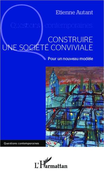 Couverture du livre « Construire une société conviviale ; pour un nouveau modèle » de Autant Etienne aux éditions L'harmattan