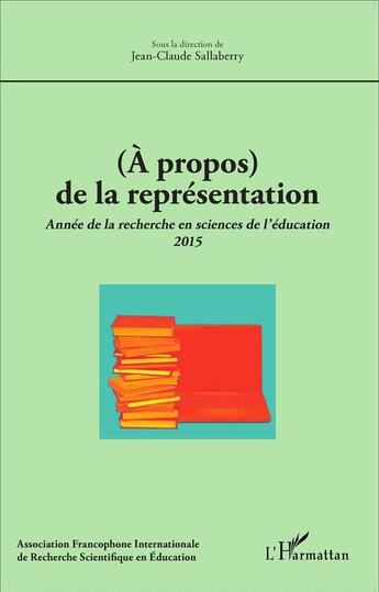 Couverture du livre « (à propos) de la représentation ; année de la recherche en sciences de l'éducation 2015 » de Jean-Claude Sallaberry aux éditions L'harmattan