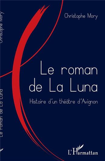 Couverture du livre « Le roman de la luna ; histoire d'un théâtre d'Avignon » de Christophe Mory aux éditions L'harmattan