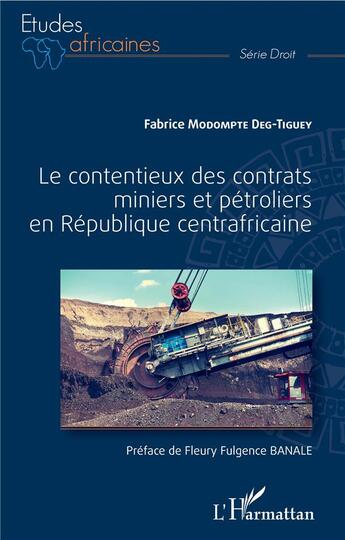 Couverture du livre « Le contentieux des contrats miniers et petroliers en République centrafricaine » de Modompte Deg-Tiguey aux éditions L'harmattan