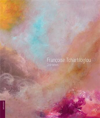 Couverture du livre « Françoise Tchartiloglou ; onirismes » de  aux éditions Le Livre D'art