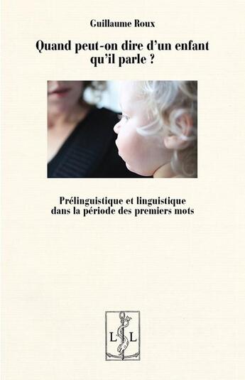 Couverture du livre « Quand peut-on dire d'un enfant qu'il parle ? prélinguistique et linguistique » de Guillaume Roux aux éditions Lambert-lucas