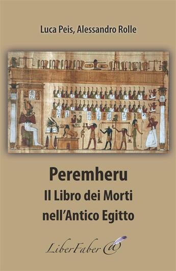 Couverture du livre « Peremheru ; il libro dei morti nell'Antico Egitto » de Luca Peis et Alessandro Rolle aux éditions Liber Faber