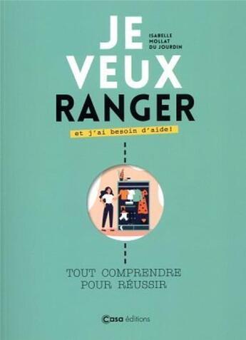 Couverture du livre « Je veux ranger et j'ai besoin d'aide ; tout comprendre pour réussir » de Isabelle Mollat Du Jourdin aux éditions Casa