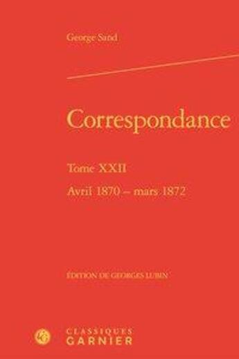 Couverture du livre « Correspondance Tome 22 ; avril 1870 - mars 1872 » de George Sand aux éditions Classiques Garnier