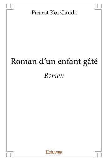 Couverture du livre « Roman d'un enfant gâté » de Koi Ganda Pierrot aux éditions Edilivre