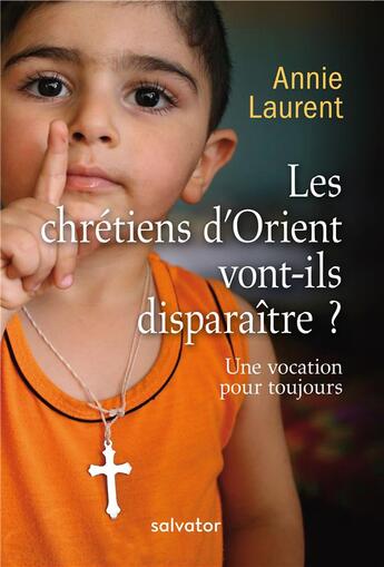 Couverture du livre « Les chrétiens d'Orient vont-ils disparaître ? une vocation pour toujours (2e édition) » de Annie Laurent aux éditions Salvator