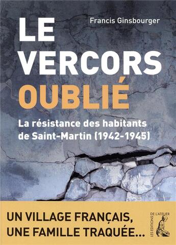 Couverture du livre « Le Vercors oublié ; la résistance des habitants de saint-martin (1942-1945) » de Francis Ginsbourger aux éditions Editions De L'atelier