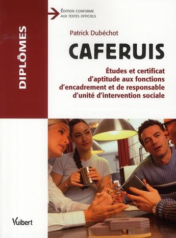 Couverture du livre « CAFERUIS ; études et certificat aux fonctions d'encadrement et de responsable d'unité d'intervention sociale » de Patrick Dubechot aux éditions Vuibert