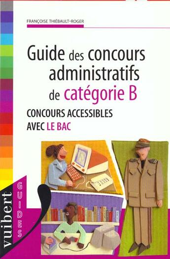 Couverture du livre « Guide Des Concours Administratifs Categorie B » de Thiebault-Roger aux éditions Vuibert