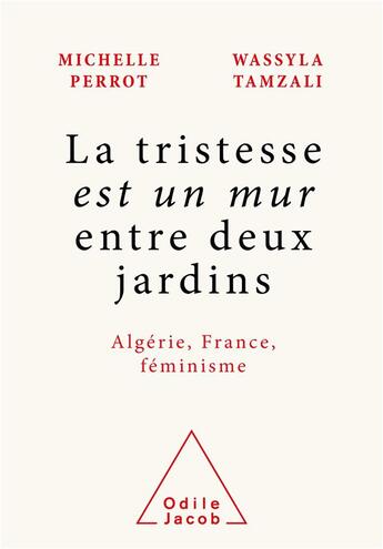 Couverture du livre « La tristesse est un mur entre deux jardins : Algérie, France, féminisme » de Michelle Perrot et Wassyla Tamzali aux éditions Odile Jacob