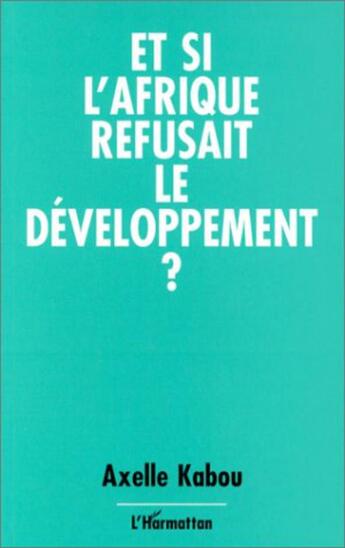 Couverture du livre « Et si l'Afrique refusait le développement ? » de Axelle Kabou aux éditions L'harmattan