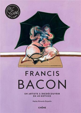 Couverture du livre « Francis Bacon ; un artiste à (re)découvrir en 40 notices » de Hayley-Jane Edwards-Dujardin aux éditions Chene