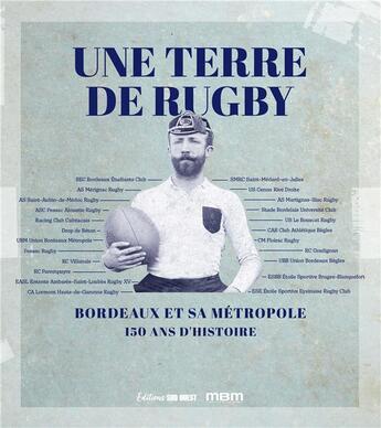 Couverture du livre « Une terre de rugby : Bordeaux et sa métropole : 150 ans d'histoire » de Michel Iturria et Jean-Paul Callede et Collectif aux éditions Sud Ouest Editions