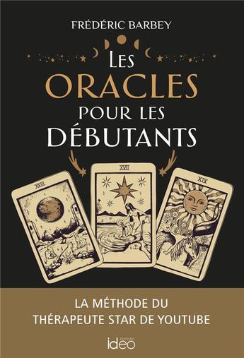 Couverture du livre « Les oracles pour les débutants : la méthode du thérapeute star de youtube » de Frederic Barbey aux éditions Ideo