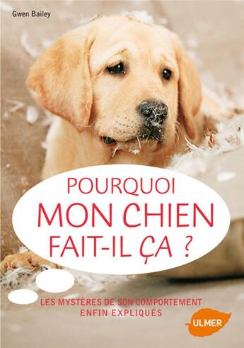 Couverture du livre « Pourquoi mon chien fait-il ça ? ; les mystères de son comportement enfin expliqués » de Gwen Bailey aux éditions Eugen Ulmer