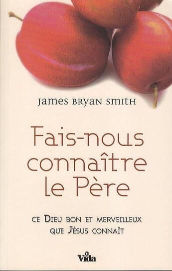 Couverture du livre « Fais-nous connaître le Père ; ce Dieu bon et merveilleux que Jésus connaît » de James Bryan Smith aux éditions Vida