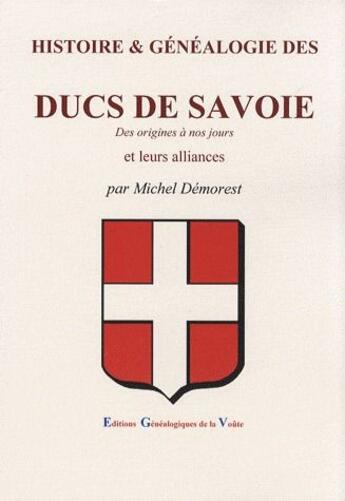 Couverture du livre « Histoire & généalogie des ducs de Savoie des origines à nos jours et leurs alliances » de Michel Demorest aux éditions Egv