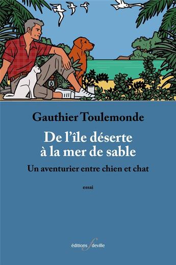 Couverture du livre « De l'île déserte à la mer de sable. : Un aventurier entre chien et chat. » de Delius et Gauthier Toulemonde aux éditions Editions F Deville