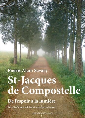 Couverture du livre « St-Jacques-De-Compostelle : De L'Espoir A La Lumiere » de Pierre-Alain Savary aux éditions Mon Village