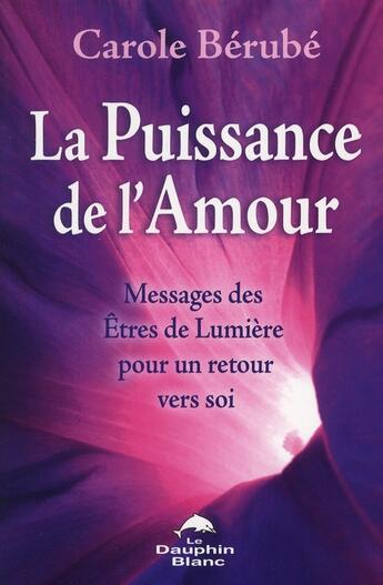 Couverture du livre « La puissance de l'amour » de Carole Berube aux éditions Dauphin Blanc