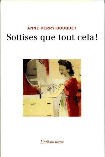 Couverture du livre « Sottises que tout cela! » de Anne Perry-Bouquet aux éditions Les Editions De L'instant Meme