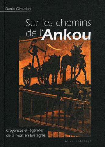 Couverture du livre « Sur les chemins de l'Ankou ; croyances et légendes de la mort en Bretagne » de Daniel Giraudon aux éditions Yoran Embanner