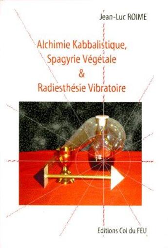 Couverture du livre « Alchimie kabbalistique, spagyrie végétale & radiesthésie vibratoire » de Roime J-L. aux éditions Col Du Feu