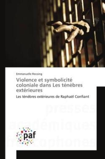 Couverture du livre « Violence et symbolicite coloniale dans Les tenebres exterieures : Les tenèbres exterieures de Raphaël Confiant » de Emmanuelle Recoing aux éditions Editions Universitaires Europeennes