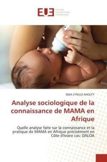 Couverture du livre « Analyse sociologique de la connaissance de MAMA en Afrique : Quelle analyse faite sur la connaissance et la pratique de MAMA en Afrique précisément en Côte d'Ivo » de Seka Cyrille Ahouty aux éditions Editions Universitaires Europeennes